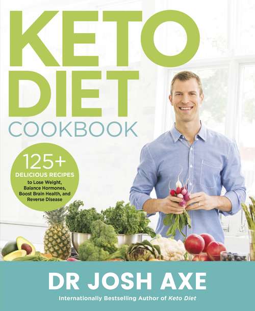 Book cover of Keto Diet Cookbook: 125 Delicious Recipes To Lose Weight, Balance Hormones, Boost Brain Health, And Reverse Disease