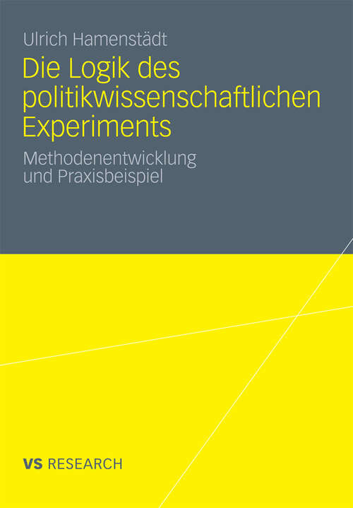 Book cover of Die Logik des politikwissenschaftlichen Experiments: Methodenentwicklung und Praxisbeispiel (2012)