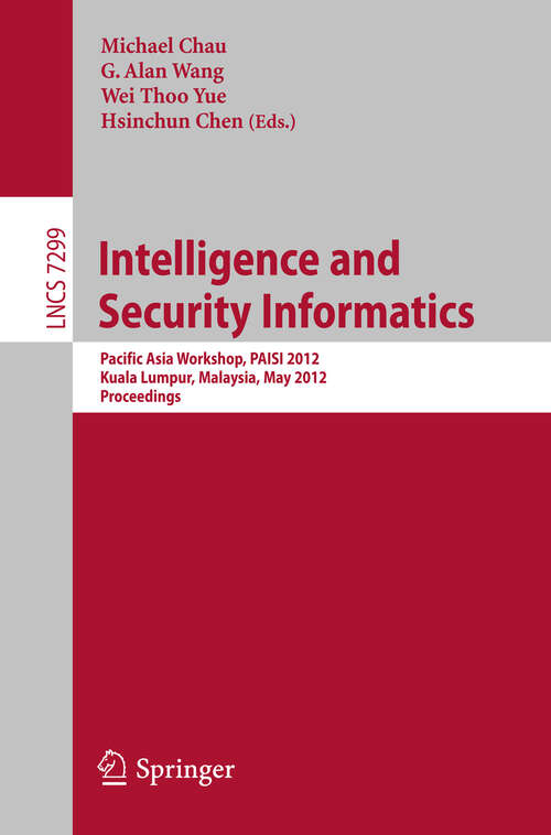Book cover of Intelligence and Security Informatics: Pacific Asia Workshop, PAISI 2012, Kuala Lumpur, Malaysia, May 29, 2012, Proceedings (2012) (Lecture Notes in Computer Science #7299)