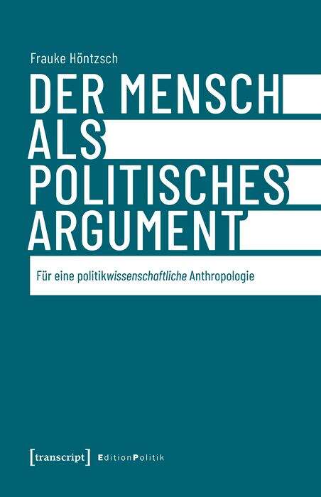 Book cover of Der Mensch als politisches Argument: Für eine politikwissenschaftliche Anthropologie (Edition Politik #144)