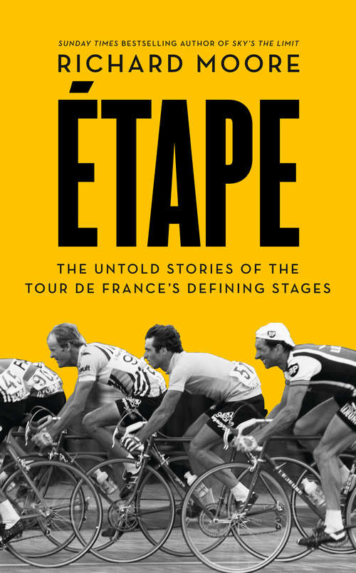 Book cover of Etape: A Journey Of The Tour De France In 20 Classic Stages, As Told By The Riders Who Rode Them (ePub edition)