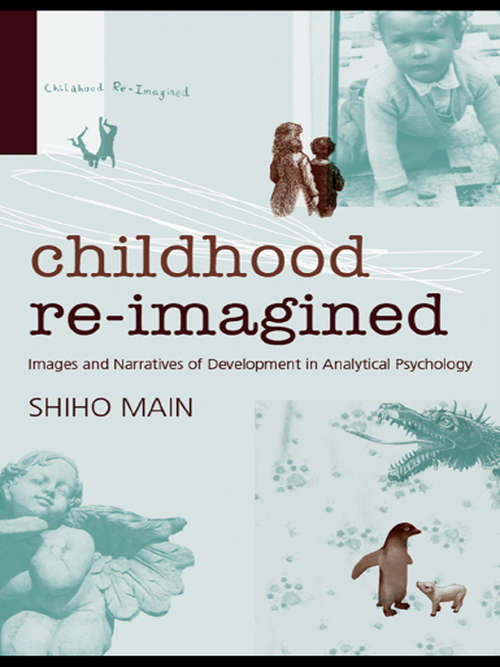 Book cover of Childhood Re-imagined: Images and Narratives of Development in Analytical Psychology