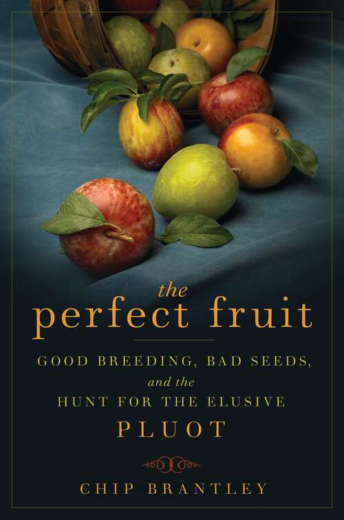 Book cover of The Perfect Fruit: Good Breeding, Bad Seeds, and the Hunt for the Elusive Pluot