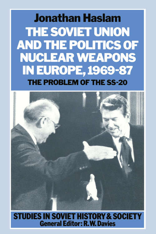Book cover of The Soviet Union and the Politics of Nuclear Weapons in Europe, 1969–87: The Problem of the SS-20 (1st ed. 1989) (Studies in Soviet History and Society)