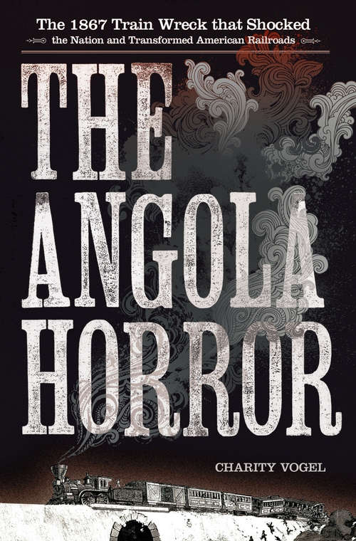 Book cover of The Angola Horror: The 1867 Train Wreck That Shocked the Nation and Transformed American Railroads