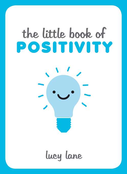 Book cover of The Little Book of Positivity: Helpful Tips and Uplifting Quotes to Help Your Inner Optimist Thrive