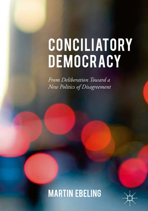 Book cover of Conciliatory Democracy: From Deliberation Toward a New Politics of Disagreement (1st ed. 2017)