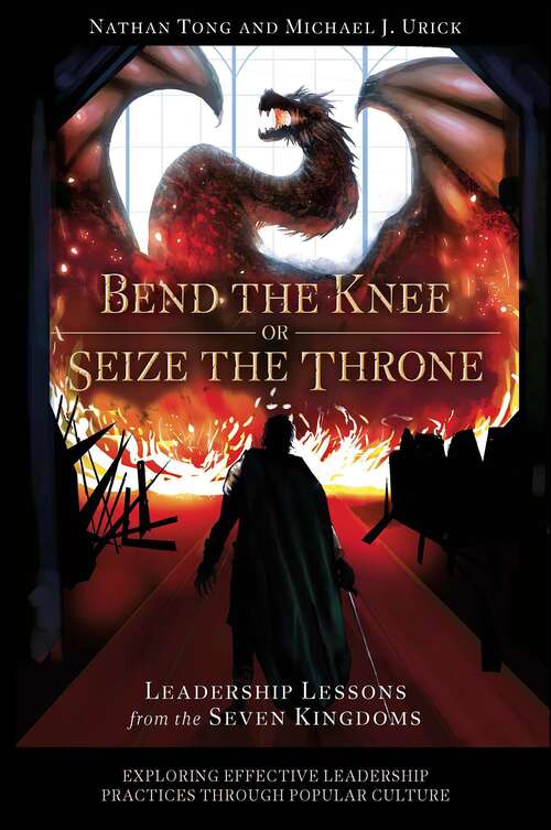 Book cover of Bend the Knee or Seize the Throne: Leadership Lessons from the Seven Kingdoms (Exploring Effective Leadership Practices through Popular Culture)