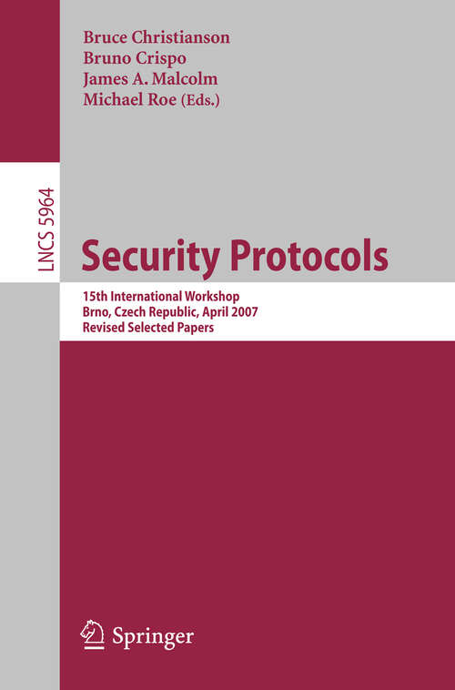 Book cover of Security Protocols: 15th International Workshop, Brno, Czech Republic, April 18-20, 2007. Revised Selected Papers (2011) (Lecture Notes in Computer Science #5964)