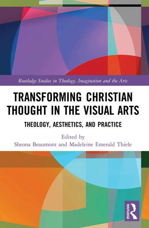 Book cover of Transforming Christian Thought in the Visual Arts: Theology, Aesthetics, and Practice (Routledge Studies in Theology, Imagination and the Arts)