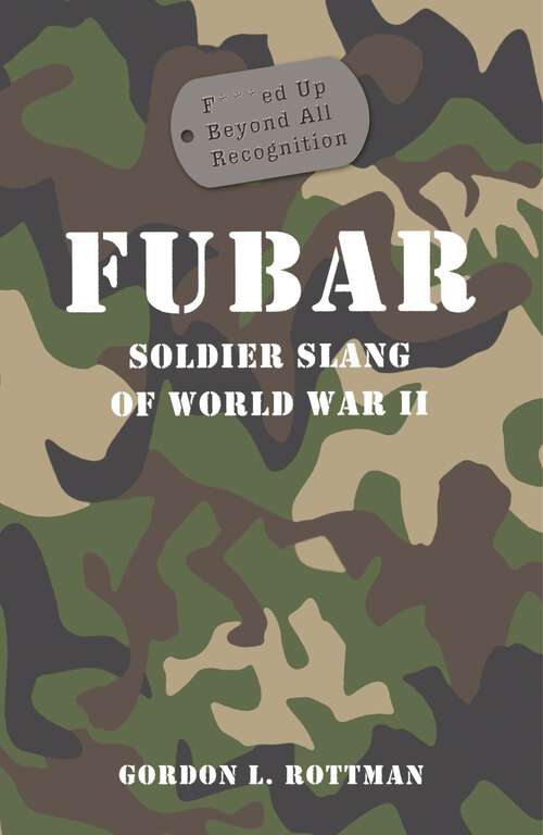 Book cover of FUBAR F***ed Up Beyond All Recognition: Soldier Slang of World War II (General Military Ser.)