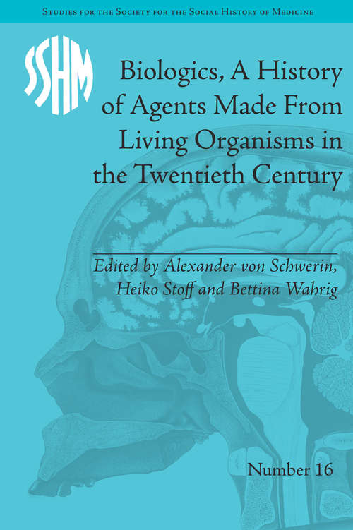 Book cover of Biologics, A History of Agents Made From Living Organisms in the Twentieth Century (Studies for the Society for the Social History of Medicine)