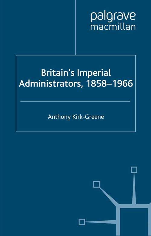 Book cover of Britain's Imperial Administrators, 1858-1966 (2000) (St Antony's Series)