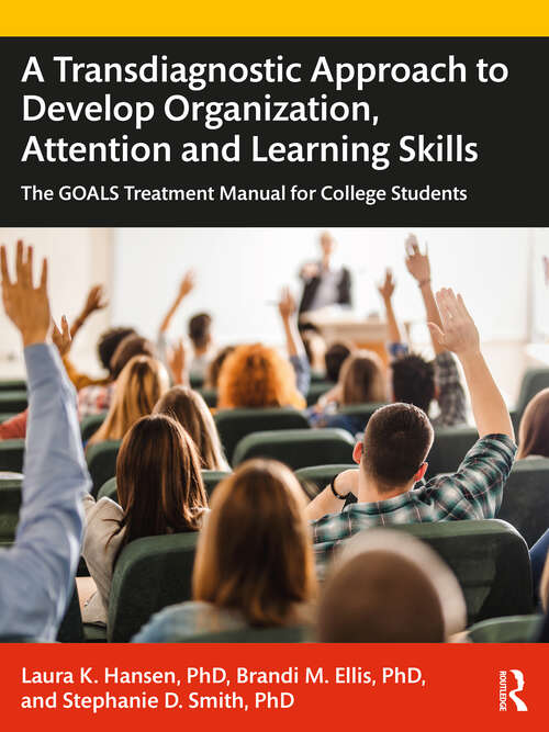 Book cover of A Transdiagnostic Approach to Develop Organization, Attention and Learning Skills: The GOALS Treatment Manual for College Students