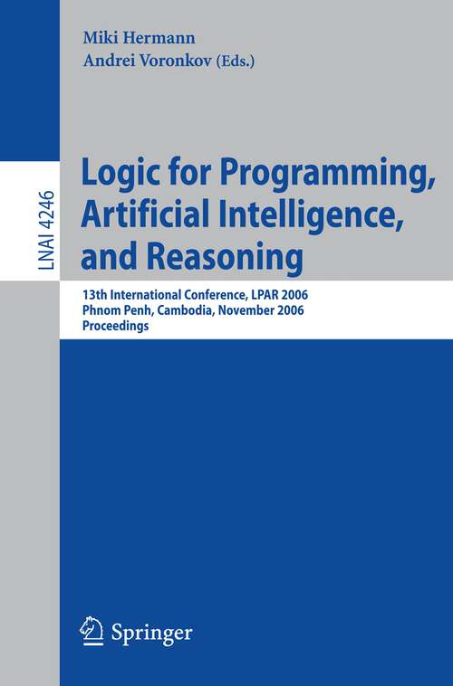 Book cover of Logic for Programming, Artificial Intelligence, and Reasoning: 13th International Conference, LPAR 2006, Phnom Penh, Cambodia, November 13-17, 2006, Proceedings (2006) (Lecture Notes in Computer Science #4246)
