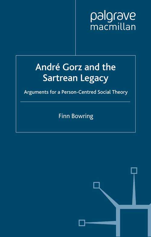 Book cover of Andre Gorz and the Sartrean Legacy: Arguments for a Person-Centred Social Theory (2000)