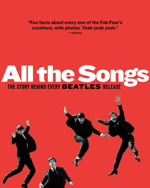 Book cover of All The Songs: The Story Behind Every Beatles Release (All the Songs)
