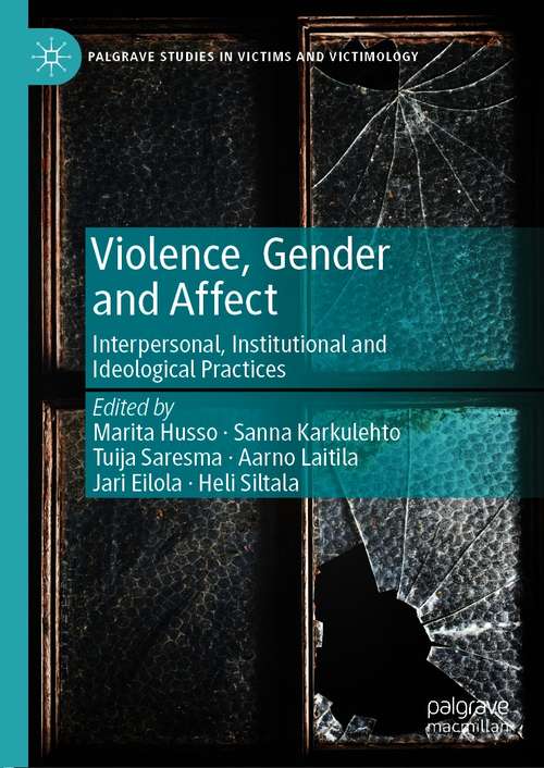 Book cover of Violence, Gender and Affect: Interpersonal, Institutional and Ideological Practices (1st ed. 2021) (Palgrave Studies in Victims and Victimology)