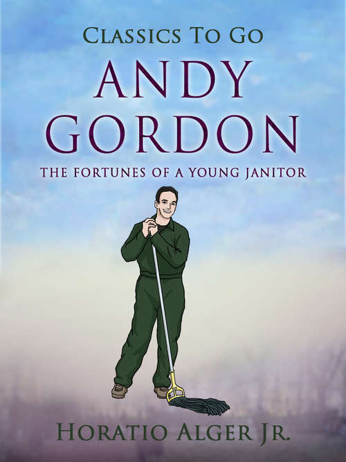 Book cover of Andy Gordon: the Fortunes of a Young Janitor (Classics To Go)