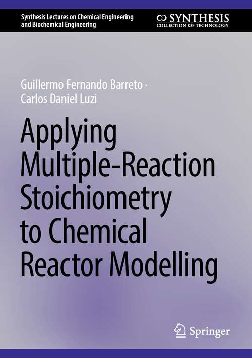 Book cover of Applying Multiple-Reaction Stoichiometry to Chemical Reactor Modelling (2024) (Synthesis Lectures on Chemical Engineering and Biochemical Engineering)