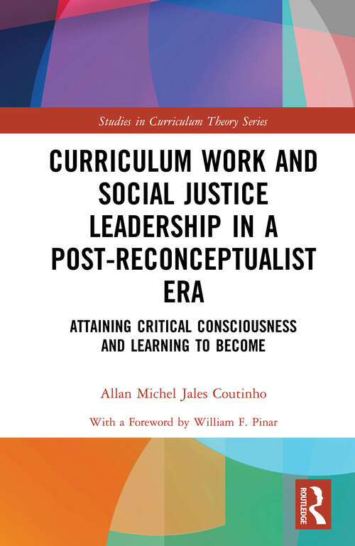 Book cover of Curriculum Work and Social Justice Leadership in a Post-Reconceptualist Era: Attaining Critical Consciousness and Learning to Become (Studies in Curriculum Theory Series)