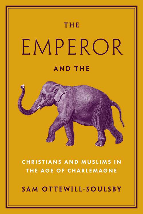 Book cover of The Emperor and the Elephant: Christians and Muslims in the Age of Charlemagne