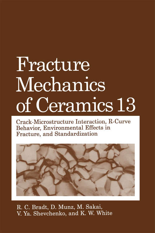 Book cover of Fracture Mechanics of Ceramics: Volume 13. Crack-Microstructure Interaction, R-Curve Behavior, Environmental Effects in Fracture, and Standardization (2002)