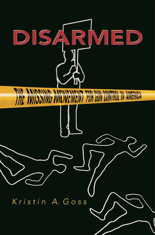 Book cover of Disarmed: The Missing Movement for Gun Control in America