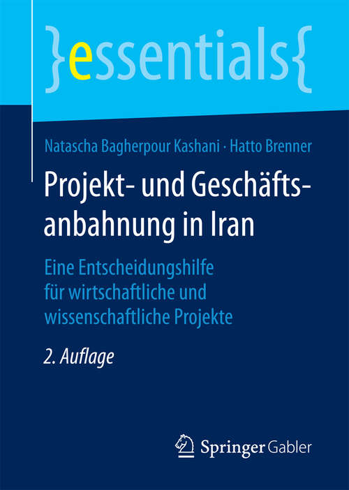 Book cover of Projekt- und Geschäftsanbahnung in Iran: Eine Entscheidungshilfe für wirtschaftliche und wissenschaftliche Projekte (2. Aufl. 2016) (essentials)