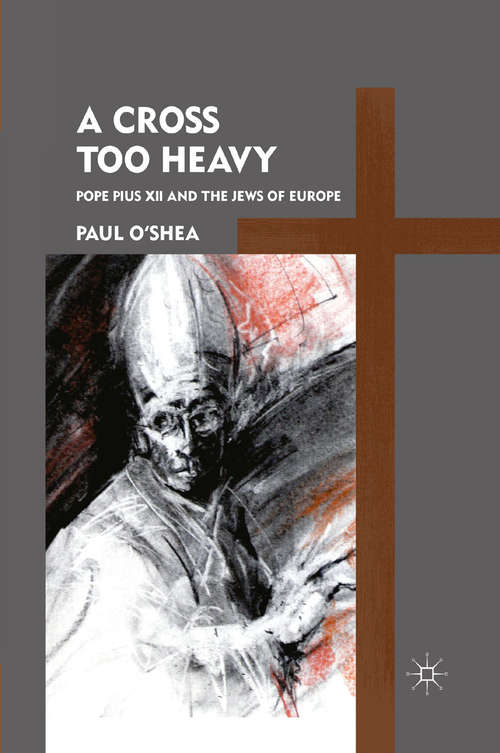 Book cover of A Cross Too Heavy: Pope Pius XII and the Jews of Europe (2011)