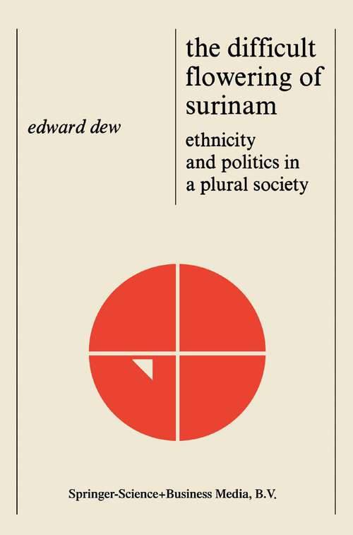 Book cover of The Difficult Flowering of Surinam: Ethnicity and Politics in a Plural Society (1978)