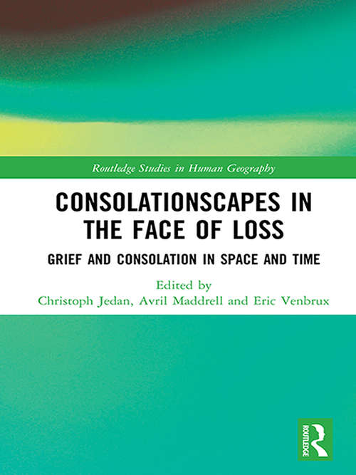 Book cover of Consolationscapes in the Face of Loss: Grief and Consolation in Space and Time (Routledge Studies in Human Geography)