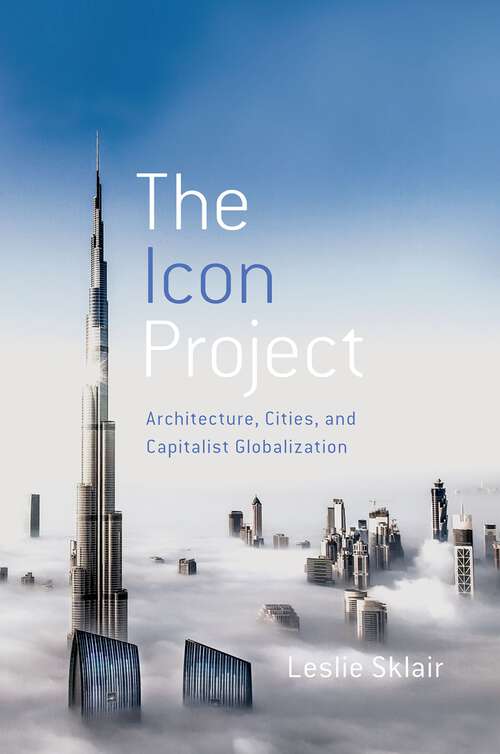 Book cover of The Icon Project: Architecture, Cities, and Capitalist Globalization