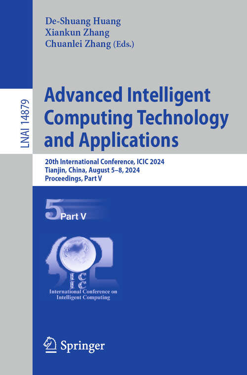 Book cover of Advanced Intelligent Computing Technology and Applications: 20th International Conference, ICIC 2024, Tianjin, China, August 5–8, 2024, Proceedings, Part V (2024) (Lecture Notes in Computer Science #14879)