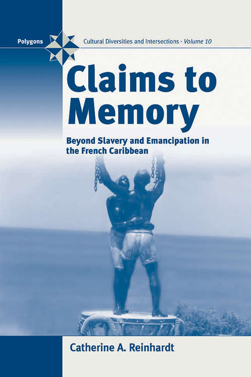 Book cover of Claims to Memory: Beyond Slavery and Emancipation in the French Caribbean (Polygons: Cultural Diversities and Intersections #10)