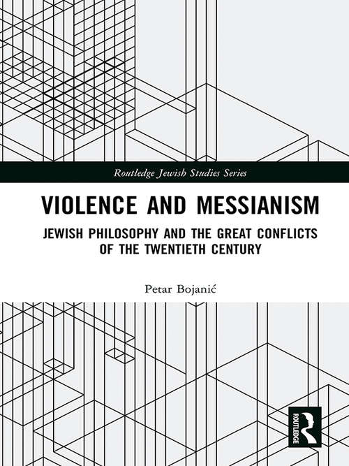 Book cover of Violence and Messianism: Jewish Philosophy and the Great Conflicts of the Twentieth Century (Routledge Jewish Studies Series)