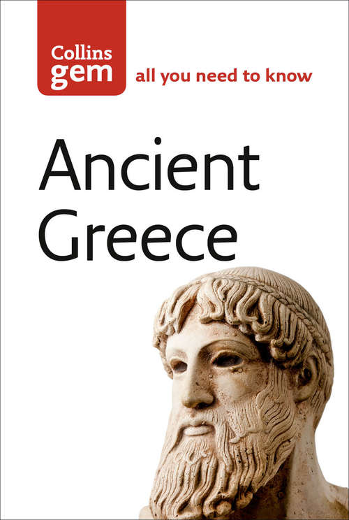 Book cover of Ancient Greece: From Drama And Democracy To Muses And Mythology (ePub edition) (Collins Gem)