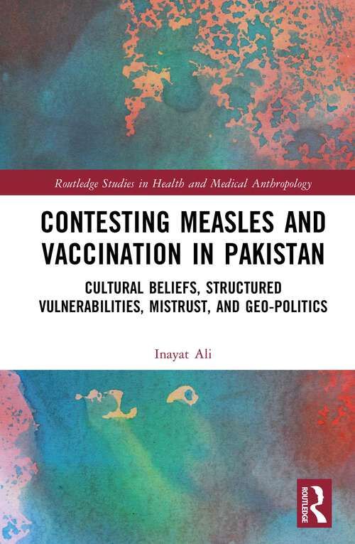 Book cover of Contesting Measles and Vaccination in Pakistan: Cultural Beliefs, Structured Vulnerabilities, Mistrust, and Geo-Politics (Routledge Studies in Health and Medical Anthropology)