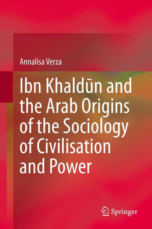 Book cover of Ibn Khaldūn and the Arab Origins of the Sociology of Civilisation and Power (1st ed. 2021)