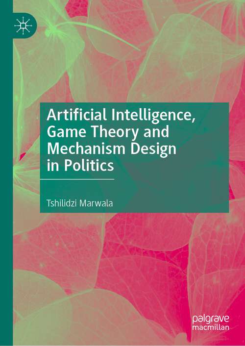 Book cover of Artificial Intelligence, Game Theory and Mechanism Design in Politics (1st ed. 2023)