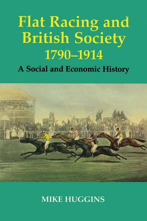 Book cover of Flat Racing and British Society, 1790-1914: A Social and Economic History (Sport in the Global Society)