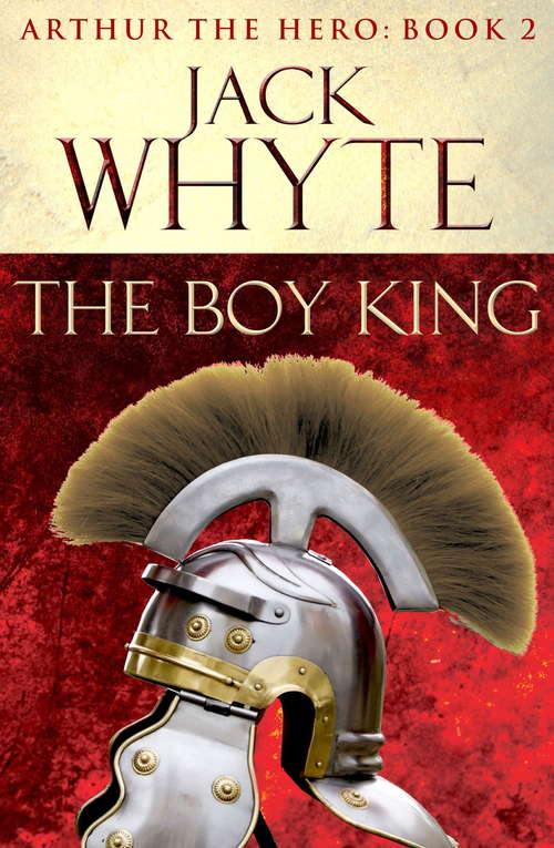 Book cover of The Boy King: Legends of Camelot 2 (Arthur the Hero – Book II) (Arthur the Hero #2)