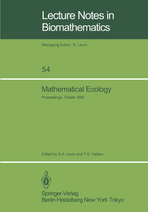 Book cover of Mathematical Ecology: Proceedings of the Autumn Course (Research Seminars), held at the International Centre for Theoretical Physics, Miramare-Trieste, Italy, 29 November – 10 December 1982 (1984) (Lecture Notes in Biomathematics #54)