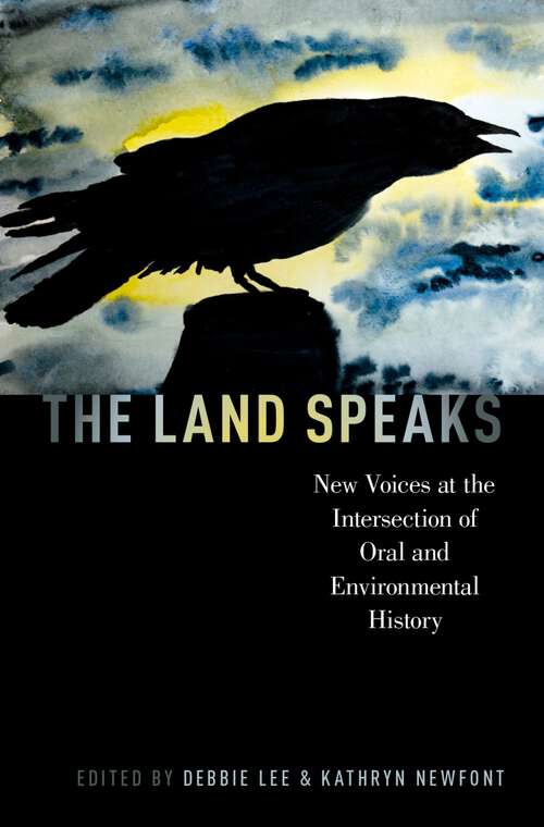 Book cover of LAND SPEAKS ORALHIS C: New Voices at the Intersection of Oral and Environmental History (Oxford Oral History Series)