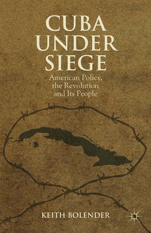 Book cover of Cuba Under Siege: American Policy, the Revolution and Its People (2012)