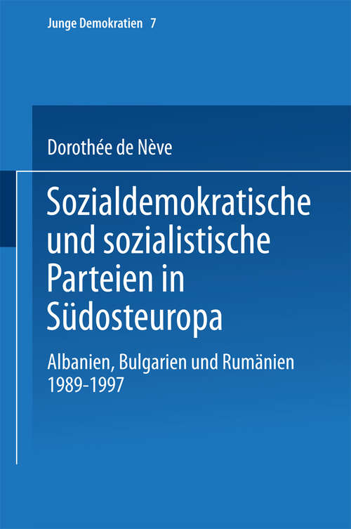 Book cover of Sozialdemokratische und sozialistische Parteien in Südosteuropa: Albanien, Bulgarien und Rumänien 1989–1997 (2002) (Junge Demokratien #7)