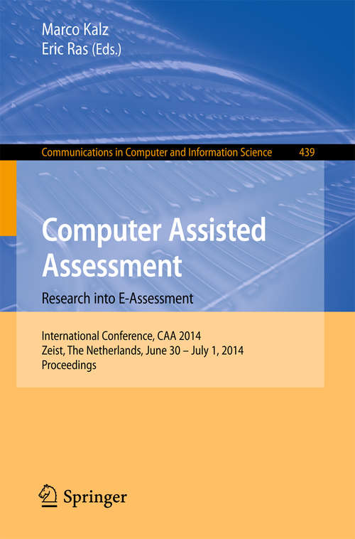 Book cover of Computer Assisted Assessment -- Research into E-Assessment: International Conference, CAA 2014, Zeist, The Netherlands, June 30 -- July 1, 2014. Proceedings (2014) (Communications in Computer and Information Science #439)