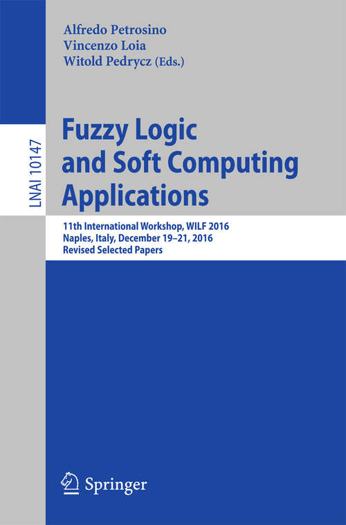Book cover of Fuzzy Logic and Soft Computing Applications: 11th International Workshop, WILF 2016, Naples, Italy, December 19–21, 2016, Revised Selected Papers (Lecture Notes in Computer Science #10147)