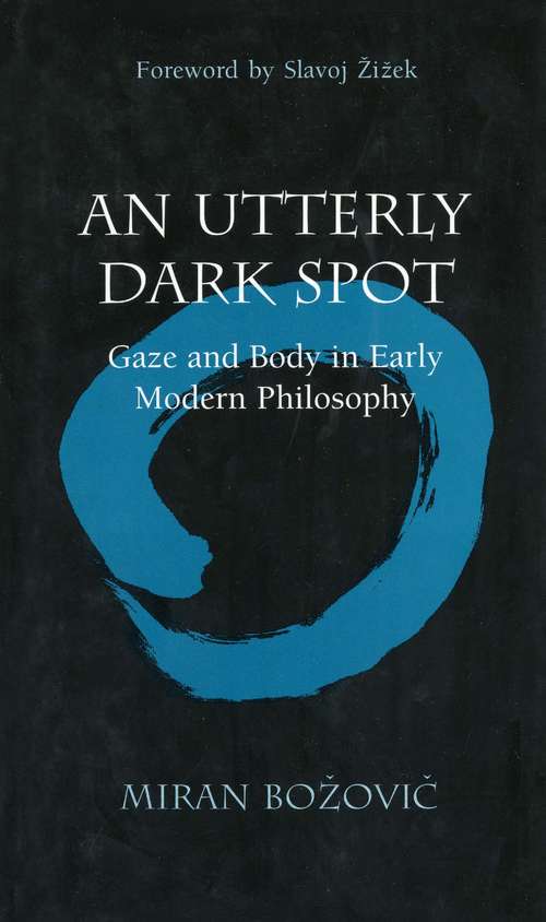 Book cover of An Utterly Dark Spot: Gaze and Body in Early Modern Philosophy (The Body, In Theory: Histories of Cultural Materialism)