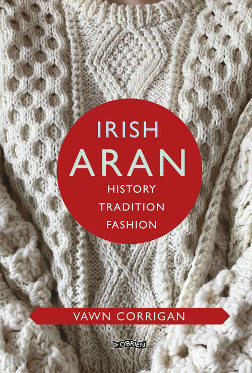 Book cover of Irish Aran: History, Tradition, Fashion (O'Brien Irish Heritage)